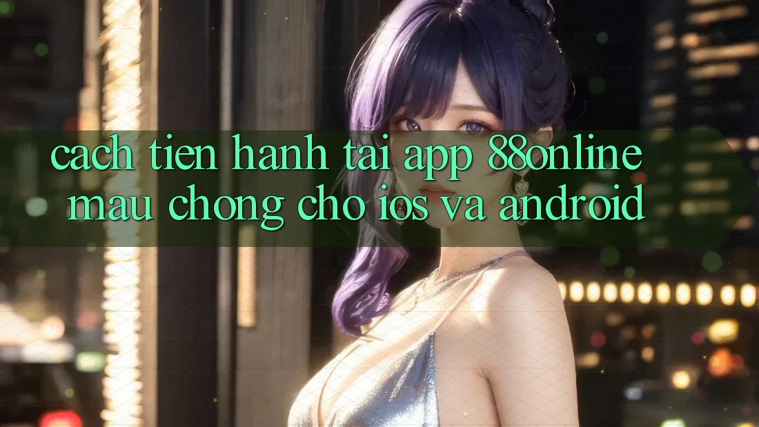 Cách tiến hành Tải App 88online Mau Chóng Cho iOS và Android Cách tiến hành Tải App 88online Mau Chóng Cho iOS và Android