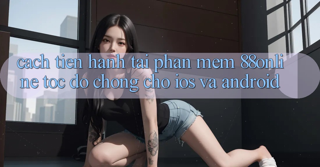 Cách tiến hành Tải Phần mềm 88online Tốc độ Chóng Cho iOS và Android