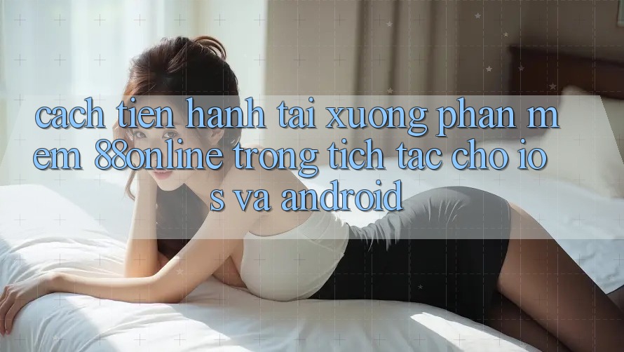 Cách tiến hành Tải xuống Phần mềm 88online Trong tích tắc Cho iOS và Android Cách tiến hành Tải xuống Phần mềm 88online Trong tích tắc Cho iOS và Android