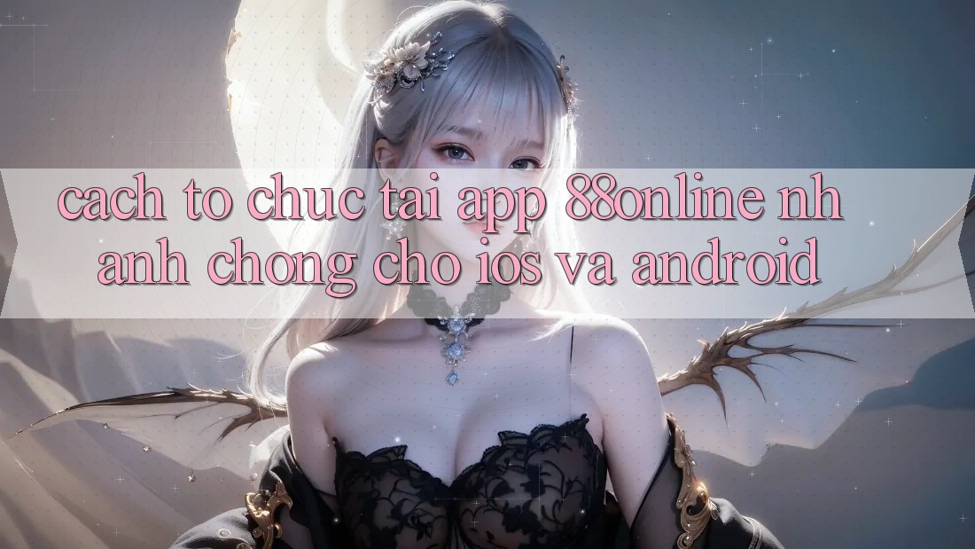 Cách tổ chức Tải App 88online Nhanh chóng Cho iOS và Android Cách tổ chức Tải App 88online Nhanh chóng Cho iOS và Android
