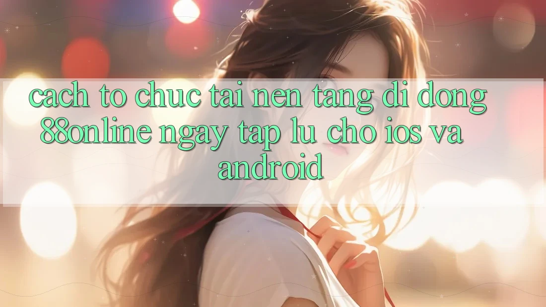Cách tổ chức Tải Nền tảng di động 88online Ngay tắp lự Cho iOS và Android