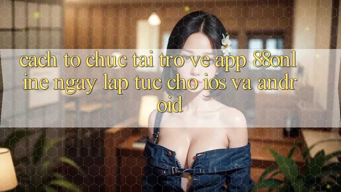 Cách tổ chức Tải trở về App 88online Ngay lập tức Cho iOS và Android Cách tổ chức Tải trở về App 88online Ngay lập tức Cho iOS và Android