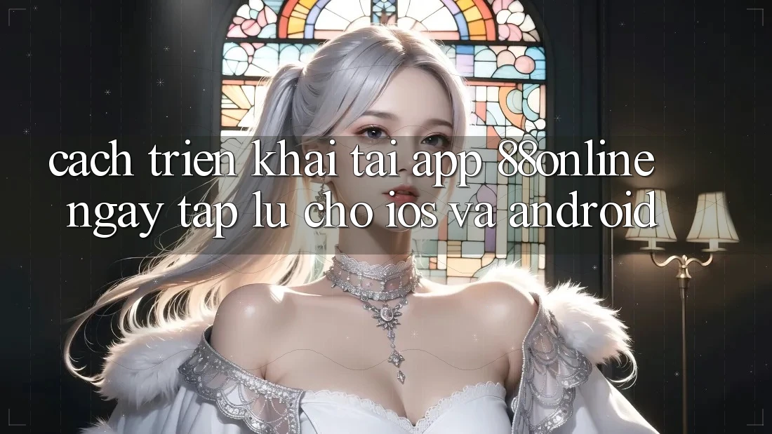Cách triển khai Tải App 88online Ngay tắp lự Cho iOS và Android