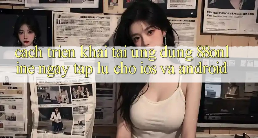 Cách triển khai Tải Ứng dụng 88online Ngay tắp lự Cho iOS và Android Cách triển khai Tải Ứng dụng 88online Ngay tắp lự Cho iOS và Android