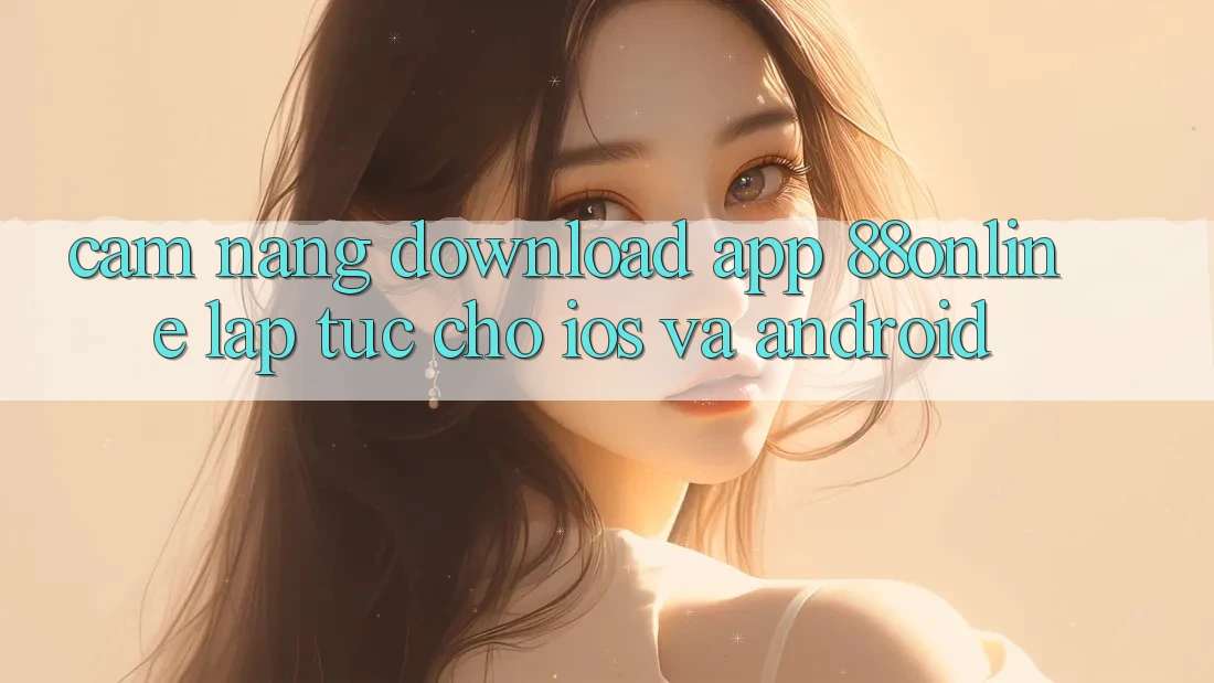 Cẩm nang Download App 88online Lập tức Cho iOS và Android Cẩm nang Download App 88online Lập tức Cho iOS và Android