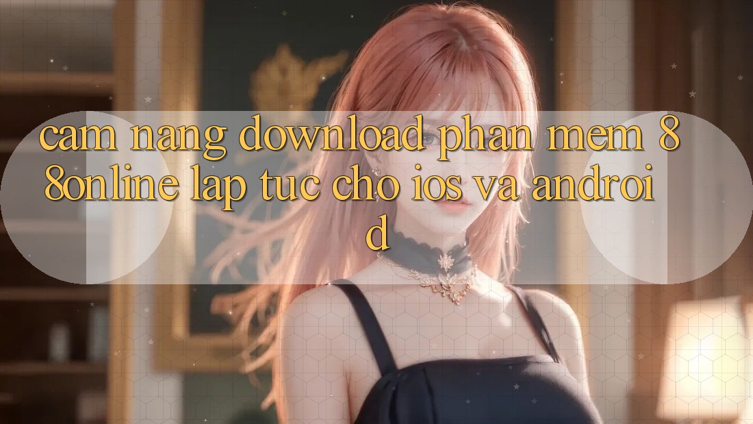Cẩm nang Download Phần mềm 88online Lập tức Cho iOS và Android Cẩm nang Download Phần mềm 88online Lập tức Cho iOS và Android