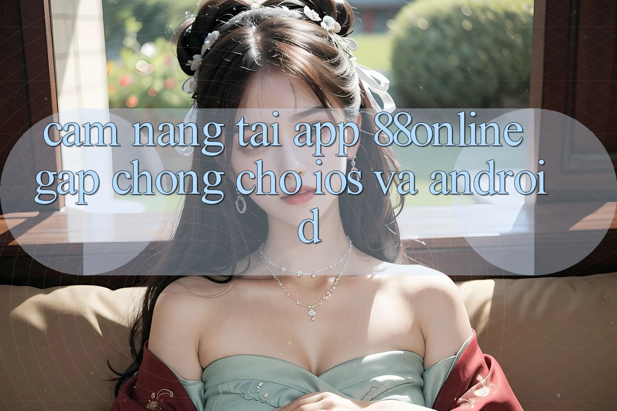 Cẩm nang Tải App 88online Gấp Chóng Cho iOS và Android Cẩm nang Tải App 88online Gấp Chóng Cho iOS và Android