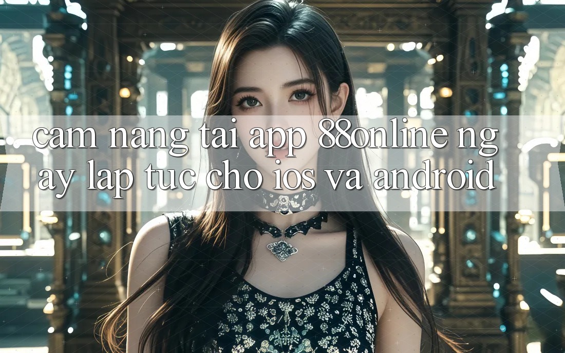 Cẩm nang Tải App 88online Ngay lập tức Cho iOS và Android Cẩm nang Tải App 88online Ngay lập tức Cho iOS và Android