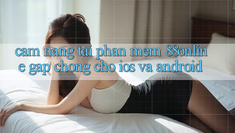 Cẩm nang Tải Phần mềm 88online Gấp Chóng Cho iOS và Android Cẩm nang Tải Phần mềm 88online Gấp Chóng Cho iOS và Android