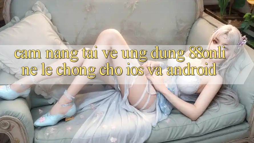 Cẩm nang Tải về Ứng dụng 88online Lẹ Chóng Cho iOS và Android Cẩm nang Tải về Ứng dụng 88online Lẹ Chóng Cho iOS và Android