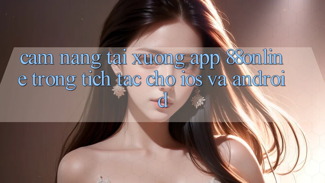 Cẩm nang Tải xuống App 88online Trong tích tắc Cho iOS và Android