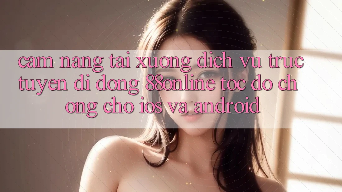 Cẩm nang Tải xuống Dịch vụ trực tuyến di động 88online Tốc độ Chóng Cho iOS và Android