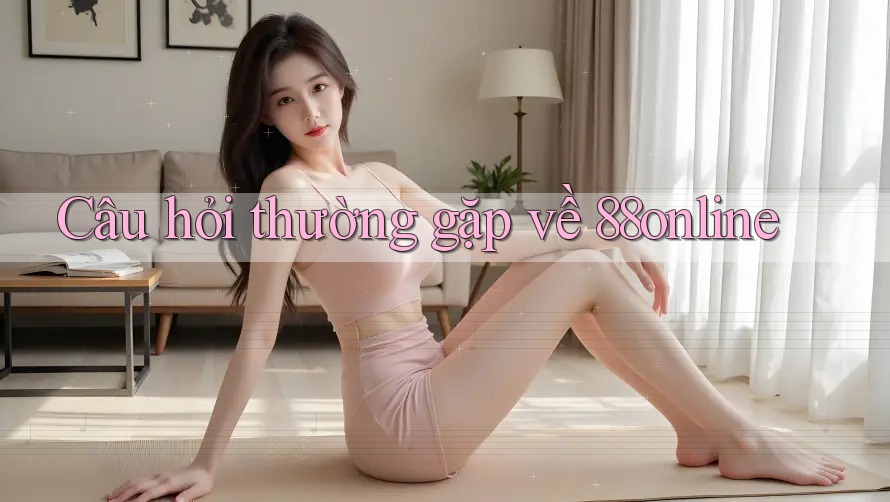 Câu hỏi thường gặp về 88online Câu hỏi thường gặp về 88online