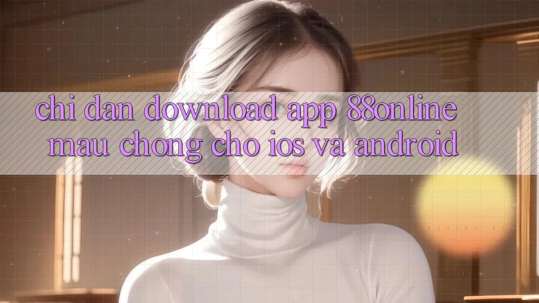Chỉ dẫn Download App 88online Mau Chóng Cho iOS và Android