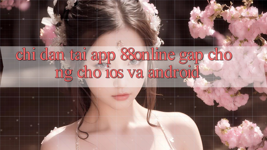 Chỉ dẫn Tải App 88online Gấp Chóng Cho iOS và Android Chỉ dẫn Tải App 88online Gấp Chóng Cho iOS và Android