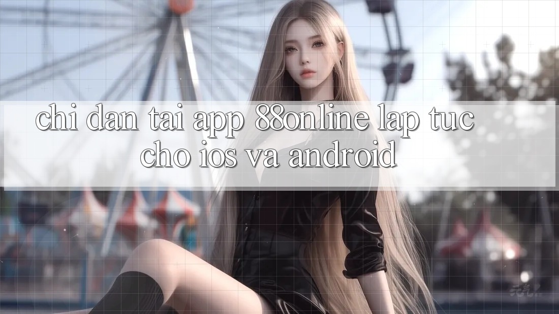 Chỉ dẫn Tải App 88online Lập tức Cho iOS và Android Chỉ dẫn Tải App 88online Lập tức Cho iOS và Android