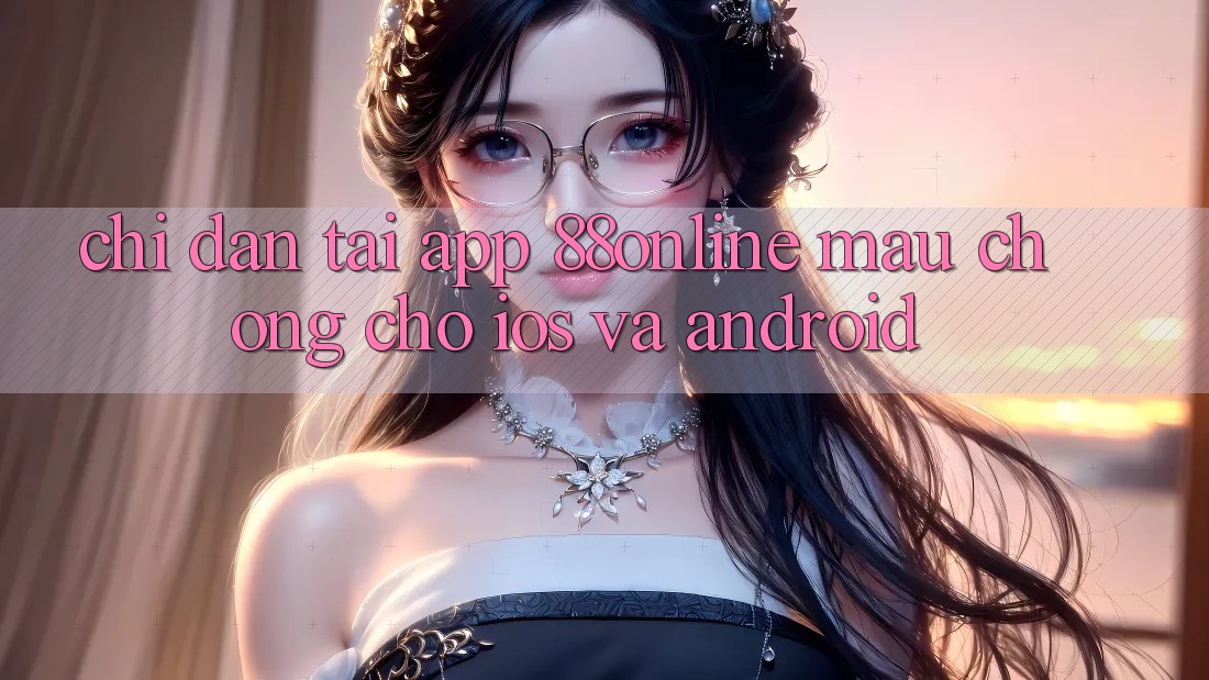 Chỉ dẫn Tải App 88online Mau Chóng Cho iOS và Android Chỉ dẫn Tải App 88online Mau Chóng Cho iOS và Android