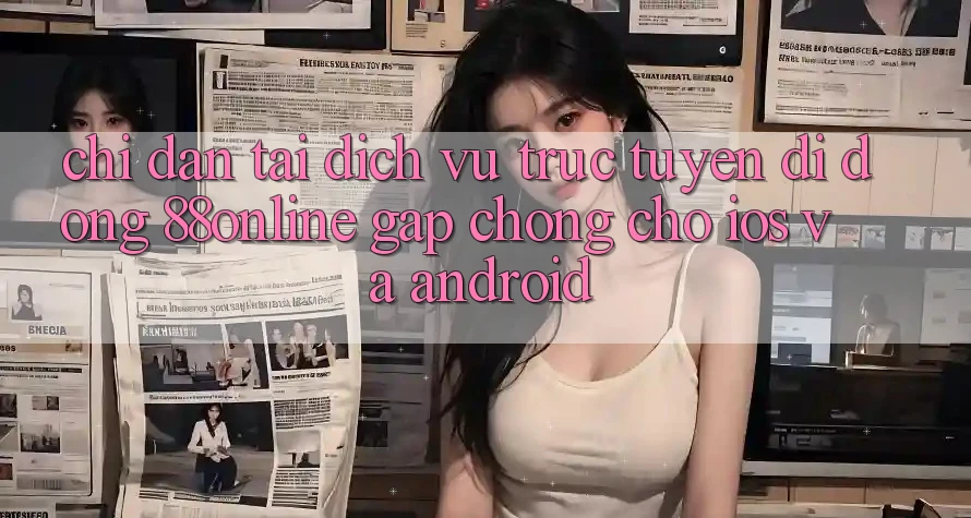 Chỉ dẫn Tải Dịch vụ trực tuyến di động 88online Gấp Chóng Cho iOS và Android Chỉ dẫn Tải Dịch vụ trực tuyến di động 88online Gấp Chóng Cho iOS và Android