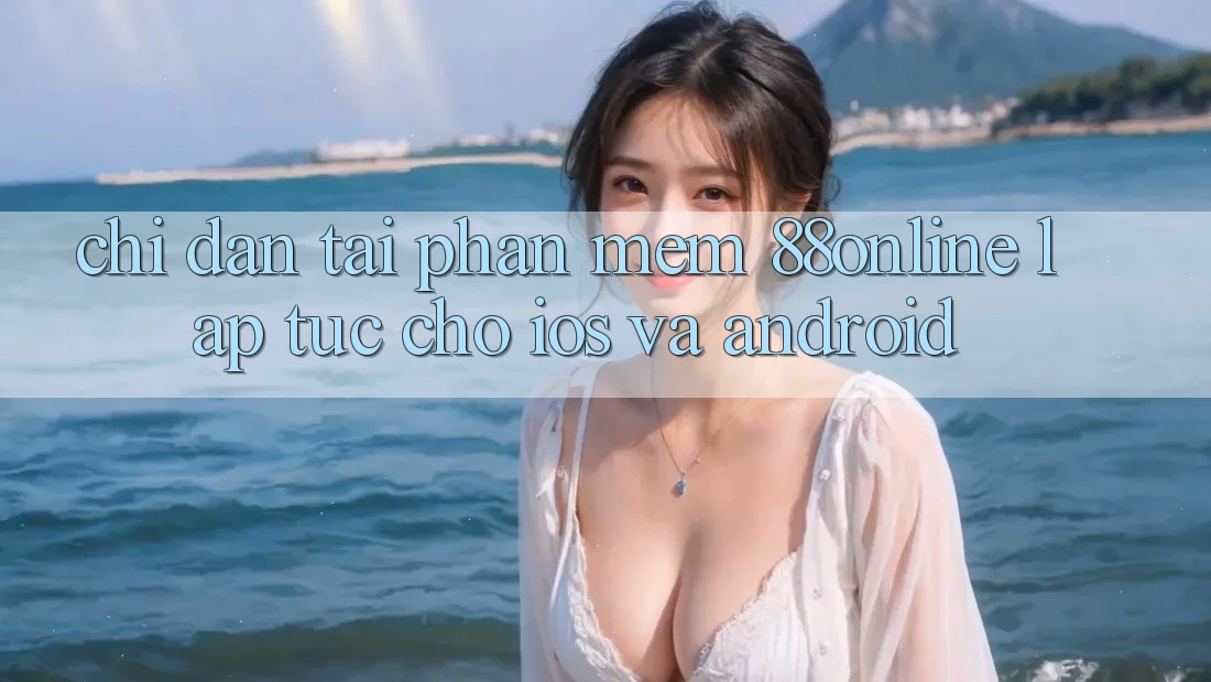 Chỉ dẫn Tải Phần mềm 88online Lập tức Cho iOS và Android Chỉ dẫn Tải Phần mềm 88online Lập tức Cho iOS và Android