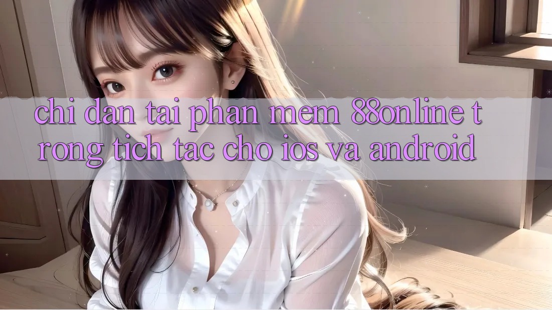 Chỉ dẫn Tải Phần mềm 88online Trong tích tắc Cho iOS và Android Chỉ dẫn Tải Phần mềm 88online Trong tích tắc Cho iOS và Android