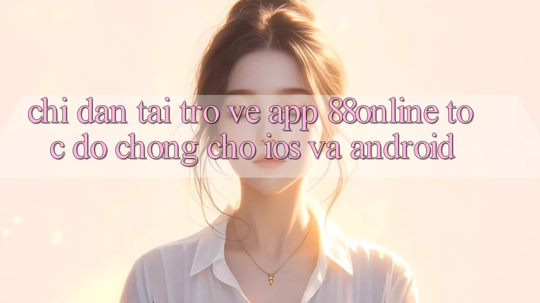 Chỉ dẫn Tải trở về App 88online Tốc độ Chóng Cho iOS và Android Chỉ dẫn Tải trở về App 88online Tốc độ Chóng Cho iOS và Android