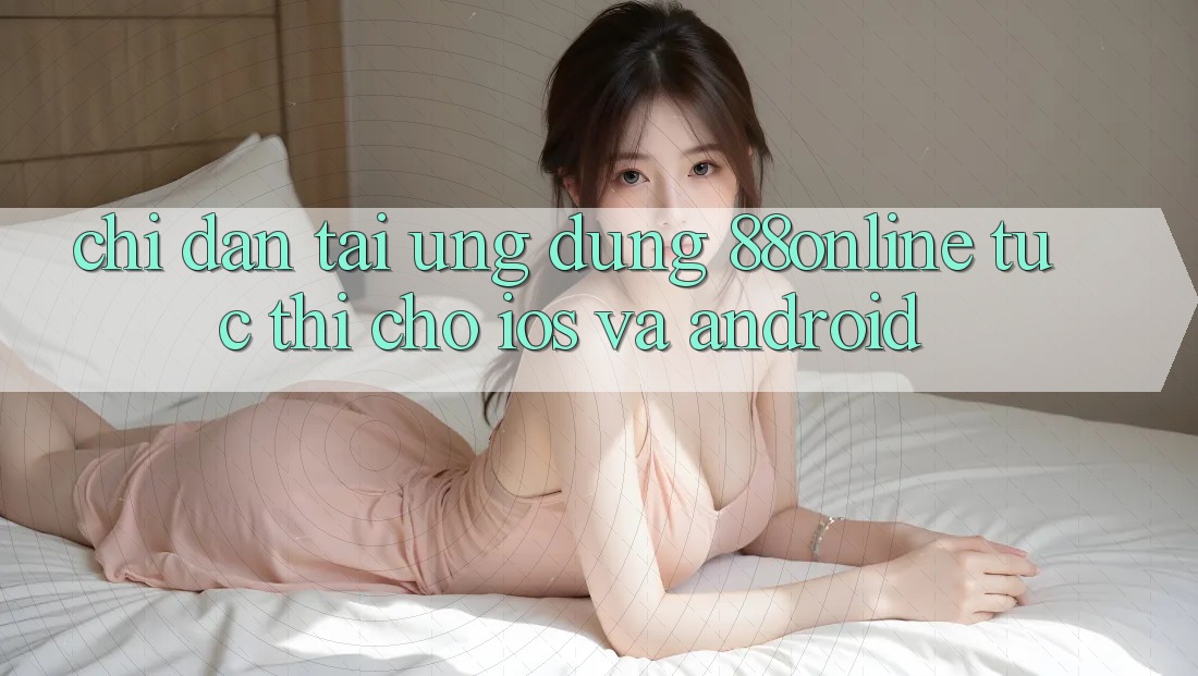 Chỉ dẫn Tải Ứng dụng 88online Tức thì Cho iOS và Android Chỉ dẫn Tải Ứng dụng 88online Tức thì Cho iOS và Android