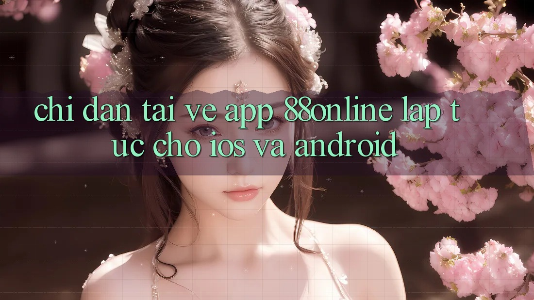 Chỉ dẫn Tải về App 88online Lập tức Cho iOS và Android Chỉ dẫn Tải về App 88online Lập tức Cho iOS và Android