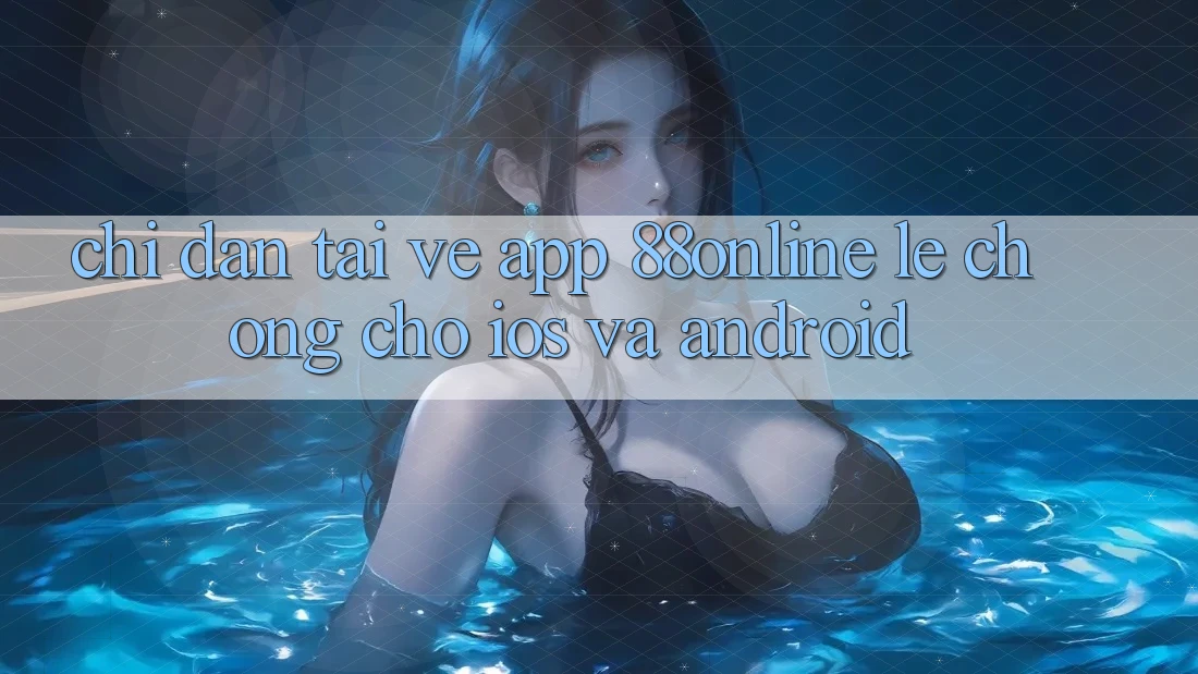 Chỉ dẫn Tải về App 88online Lẹ Chóng Cho iOS và Android Chỉ dẫn Tải về App 88online Lẹ Chóng Cho iOS và Android