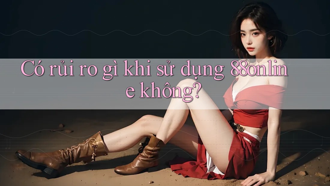 Có rủi ro gì khi sử dụng 88online không?