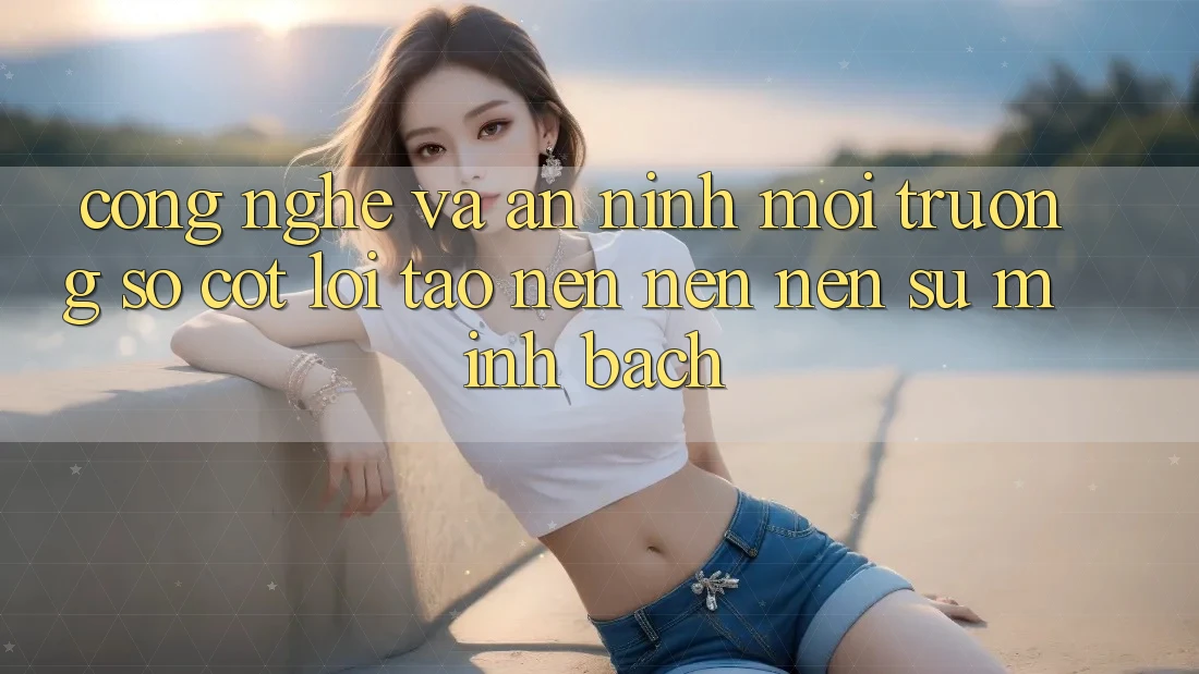 Công Nghệ Và An ninh – Môi trường số Cốt Lõi Tạo nên nên Nên Sự Minh bạch