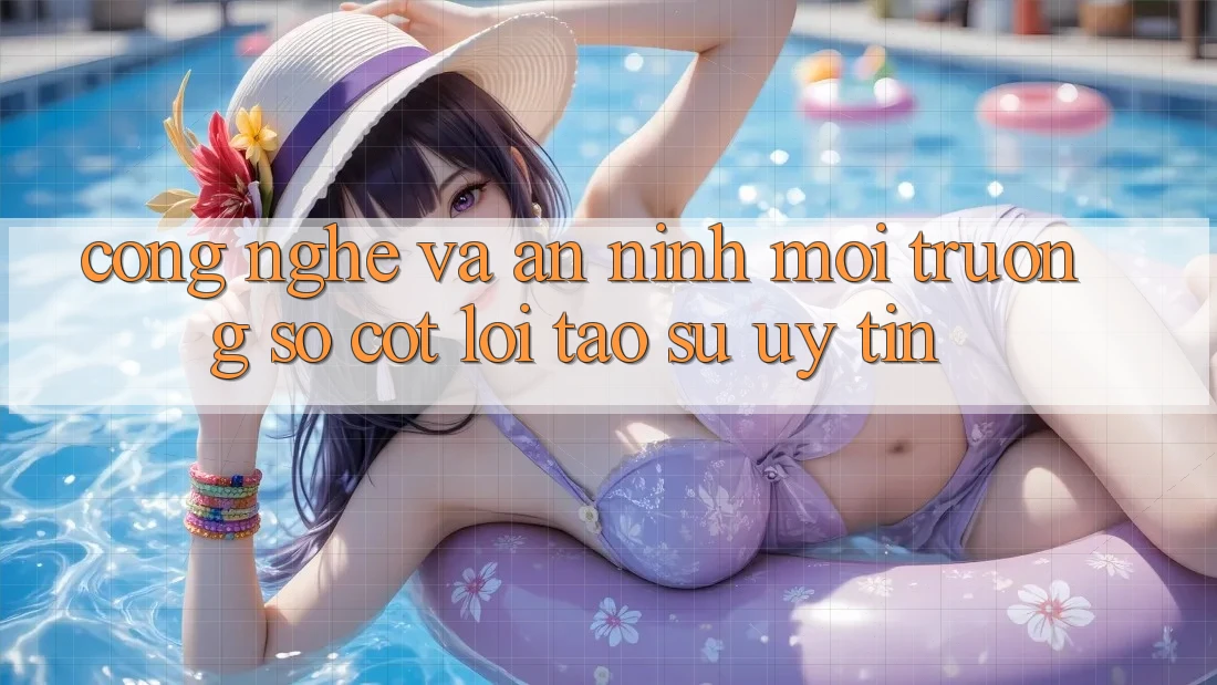 Công Nghệ Và An ninh – Môi trường số Cốt Lõi Tạo Sự Uy Tín Công Nghệ Và An ninh – Môi trường số Cốt Lõi Tạo Sự Uy Tín