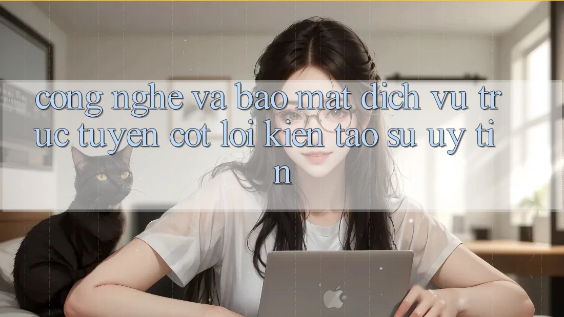 Công Nghệ Và Bảo Mật – Dịch vụ trực tuyến Cốt Lõi Kiến tạo Sự Uy Tín Công Nghệ Và Bảo Mật – Dịch vụ trực tuyến Cốt Lõi Kiến tạo Sự Uy Tín