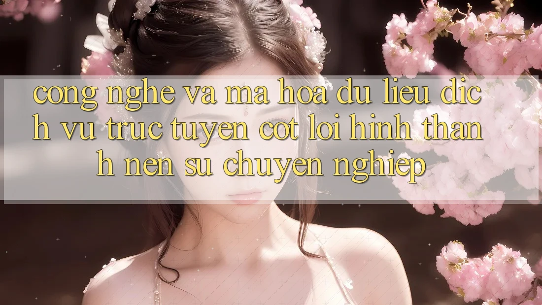 Công Nghệ Và Mã hóa dữ liệu – Dịch vụ trực tuyến Cốt Lõi Hình thành Nên Sự Chuyên nghiệp Công Nghệ Và Mã hóa dữ liệu – Dịch vụ trực tuyến Cốt Lõi Hình thành Nên Sự Chuyên nghiệp
