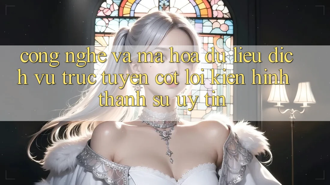Công Nghệ Và Mã hóa dữ liệu – Dịch vụ trực tuyến Cốt Lõi Kiến hình thành Sự Uy Tín Công Nghệ Và Mã hóa dữ liệu – Dịch vụ trực tuyến Cốt Lõi Kiến hình thành Sự Uy Tín