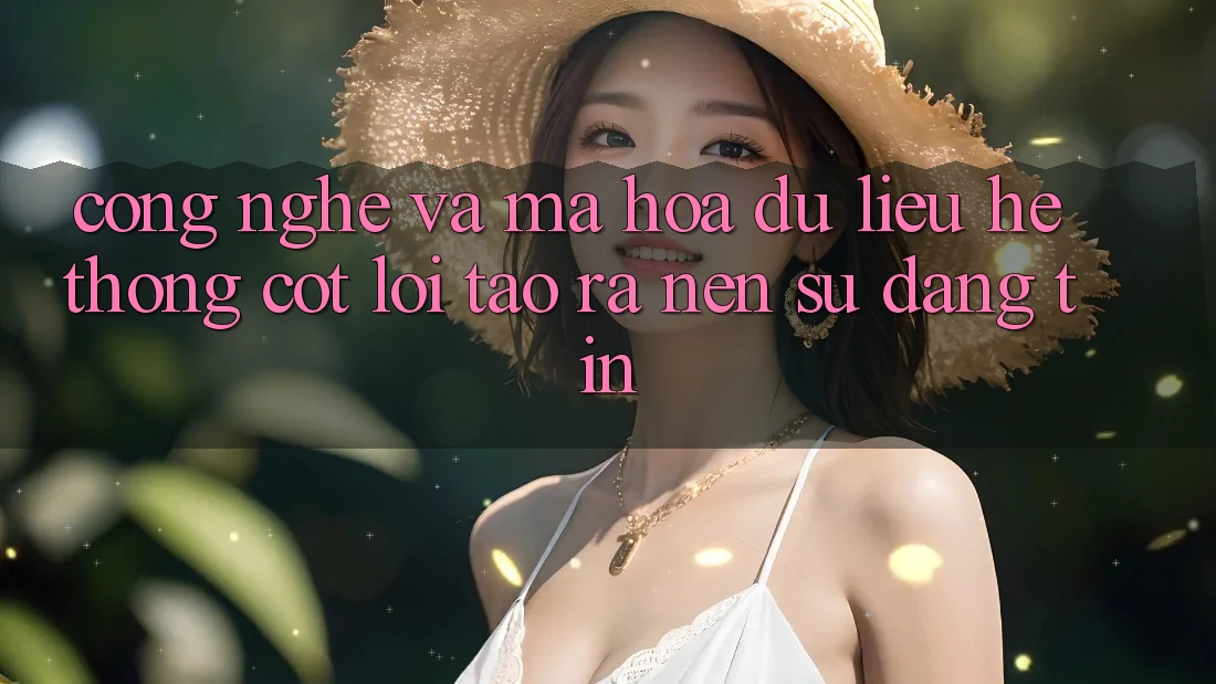 Công Nghệ Và Mã hóa dữ liệu – Hệ thống Cốt Lõi Tạo ra Nên Sự Đáng tin Công Nghệ Và Mã hóa dữ liệu – Hệ thống Cốt Lõi Tạo ra Nên Sự Đáng tin