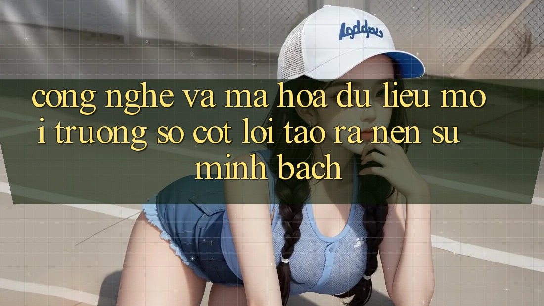 Công Nghệ Và Mã hóa dữ liệu – Môi trường số Cốt Lõi Tạo ra Nên Sự Minh bạch Công Nghệ Và Mã hóa dữ liệu – Môi trường số Cốt Lõi Tạo ra Nên Sự Minh bạch