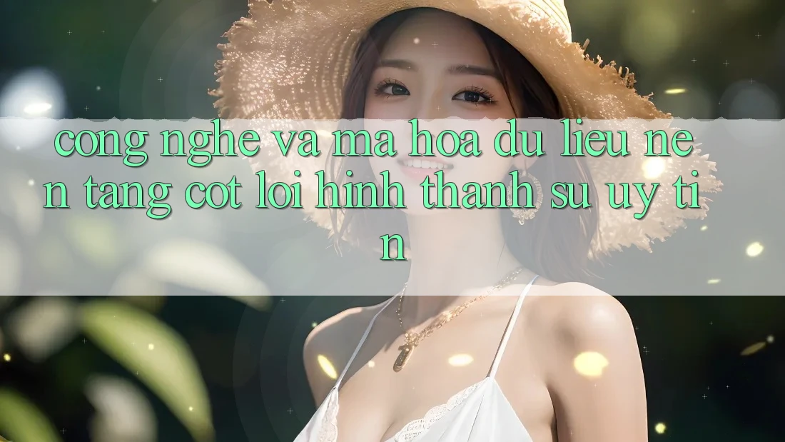 Công Nghệ Và Mã hóa dữ liệu – Nền Tảng Cốt Lõi Hình thành Sự Uy Tín Công Nghệ Và Mã hóa dữ liệu – Nền Tảng Cốt Lõi Hình thành Sự Uy Tín
