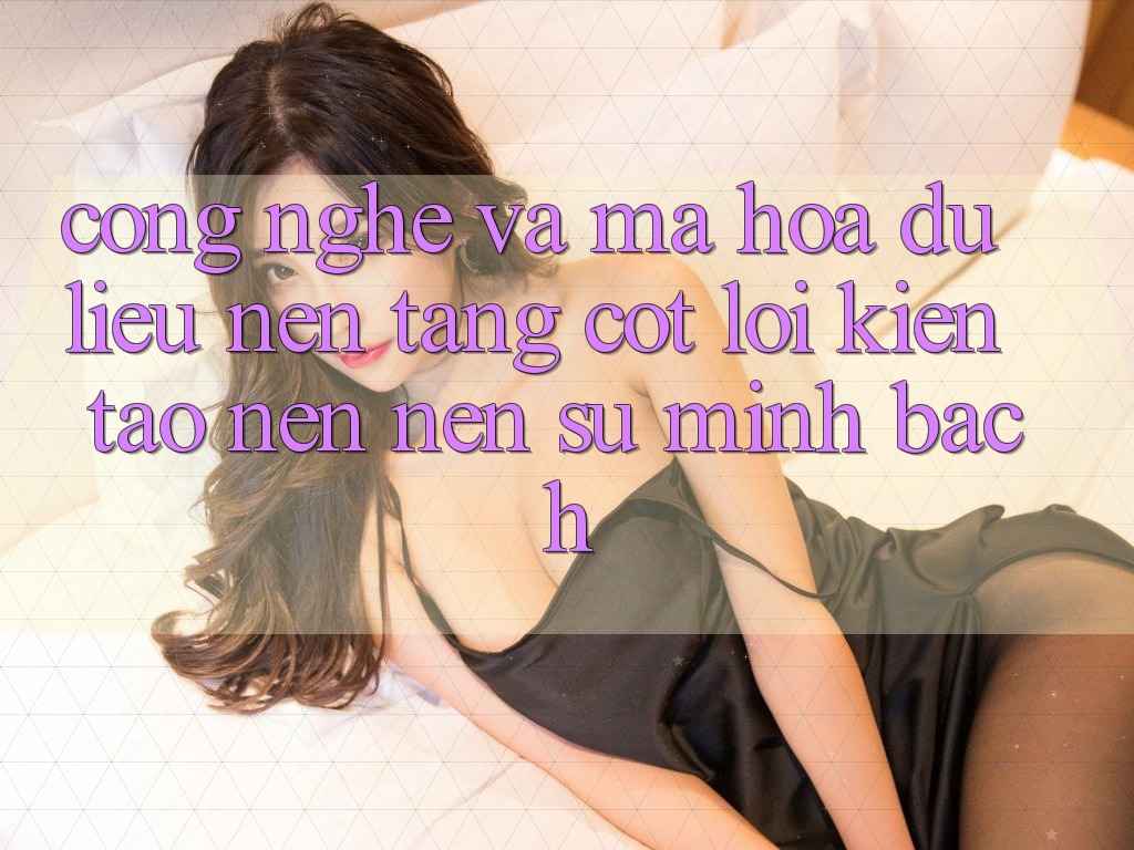 Công Nghệ Và Mã hóa dữ liệu – Nền Tảng Cốt Lõi Kiến tạo nên Nên Sự Minh bạch