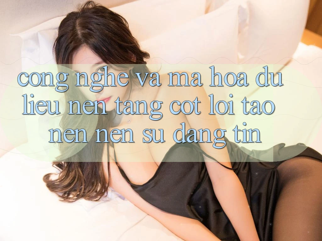 Công Nghệ Và Mã hóa dữ liệu – Nền tảng Cốt Lõi Tạo nên Nên Sự Đáng tin Công Nghệ Và Mã hóa dữ liệu – Nền tảng Cốt Lõi Tạo nên Nên Sự Đáng tin