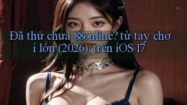 Đã thử chưa 88online từ tay chơi lớn (2026), trên iOS 17