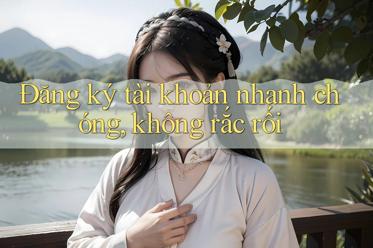 Đăng ký tài khoản nhanh chóng, không rắc rối Đăng ký tài khoản nhanh chóng, không rắc rối