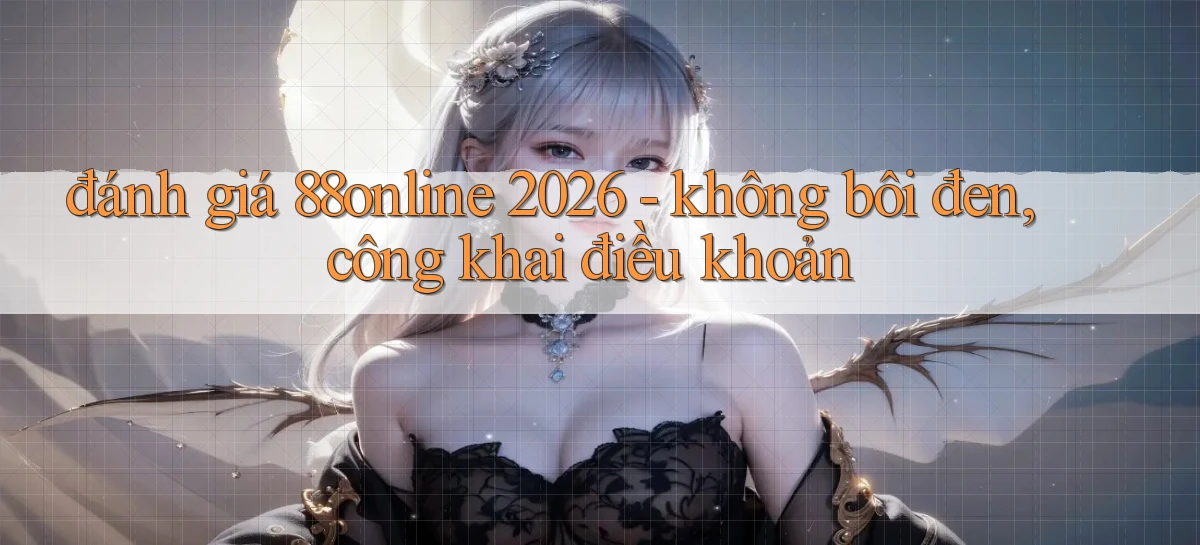 đánh giá 88online 2026   không bôi đen, công khai điều khoản