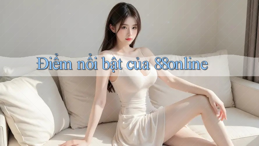 Điểm nổi bật của 88online