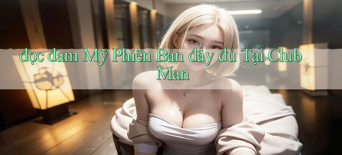 đọc đam mỹ phiên bản đầy đủ tại club man
