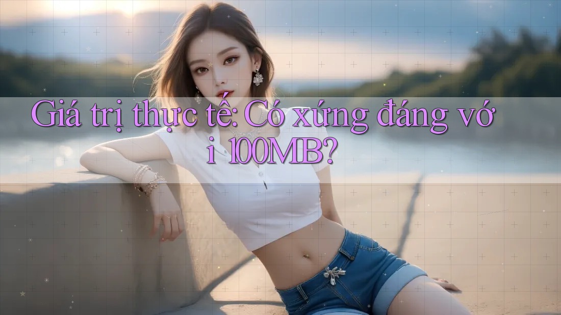 Giá trị thực tế: Có xứng đáng với 100MB? Giá trị thực tế: Có xứng đáng với 100MB?