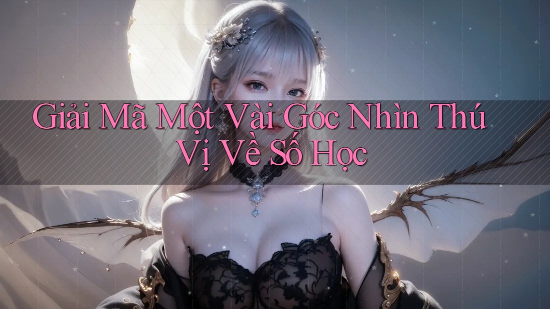 Giải Mã Một Vài Góc Nhìn Thú Vị Về Số Học Giải Mã Một Vài Góc Nhìn Thú Vị Về Số Học