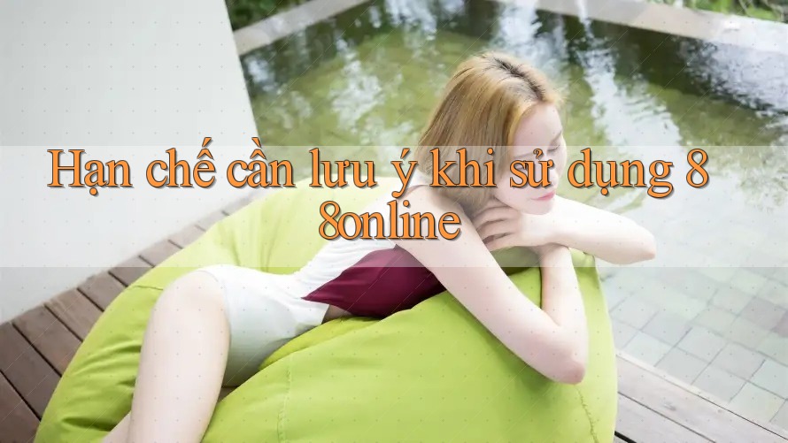 Hạn chế cần lưu ý khi sử dụng 88online Hạn chế cần lưu ý khi sử dụng 88online
