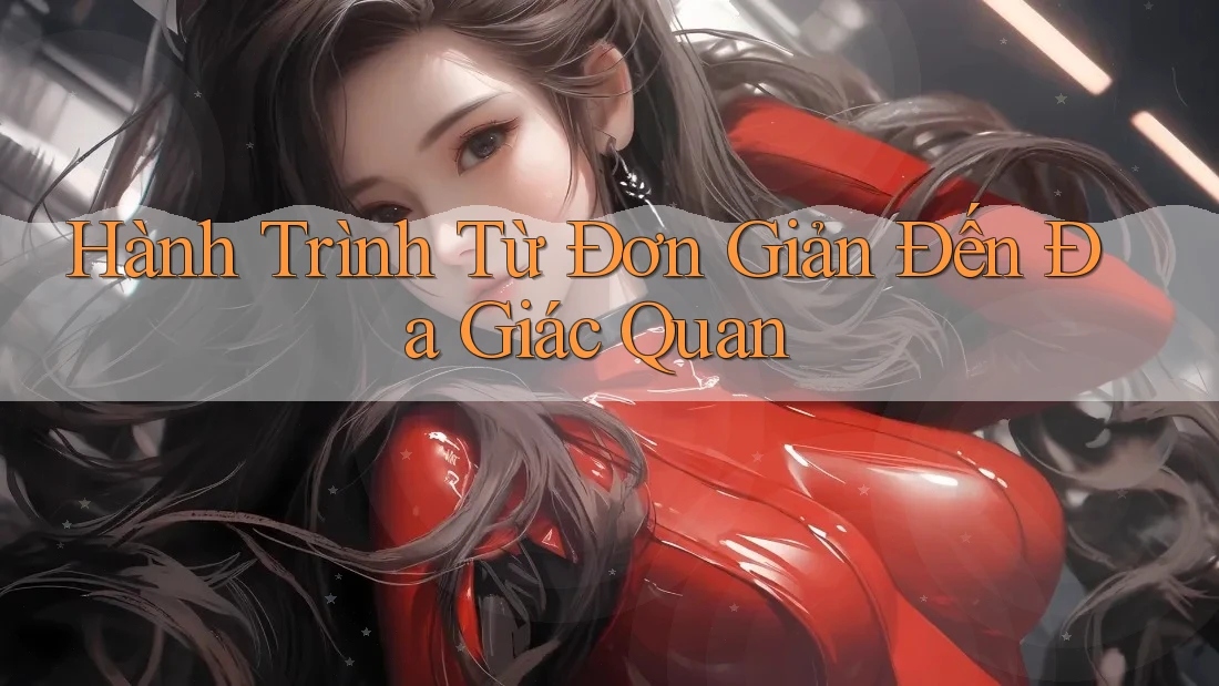 Hành Trình Từ Đơn Giản Đến Đa Giác Quan Hành Trình Từ Đơn Giản Đến Đa Giác Quan