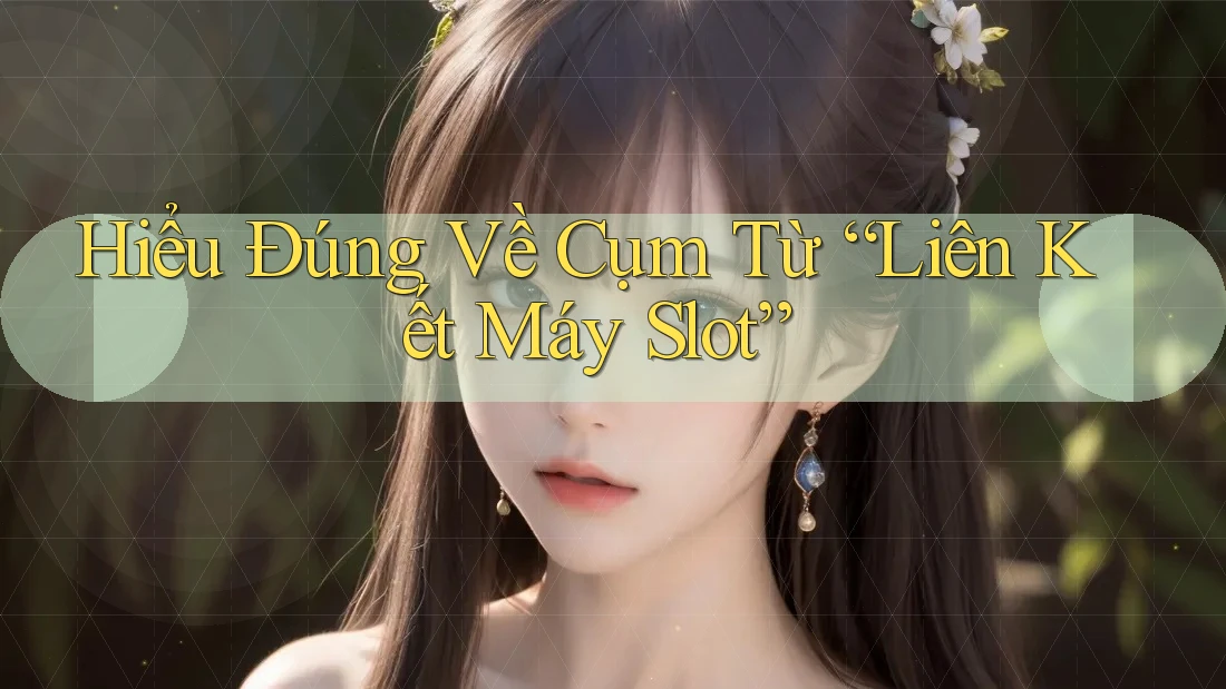 Hiểu Đúng Về Cụm Từ “Liên Kết Máy Slot” Hiểu Đúng Về Cụm Từ “Liên Kết Máy Slot”