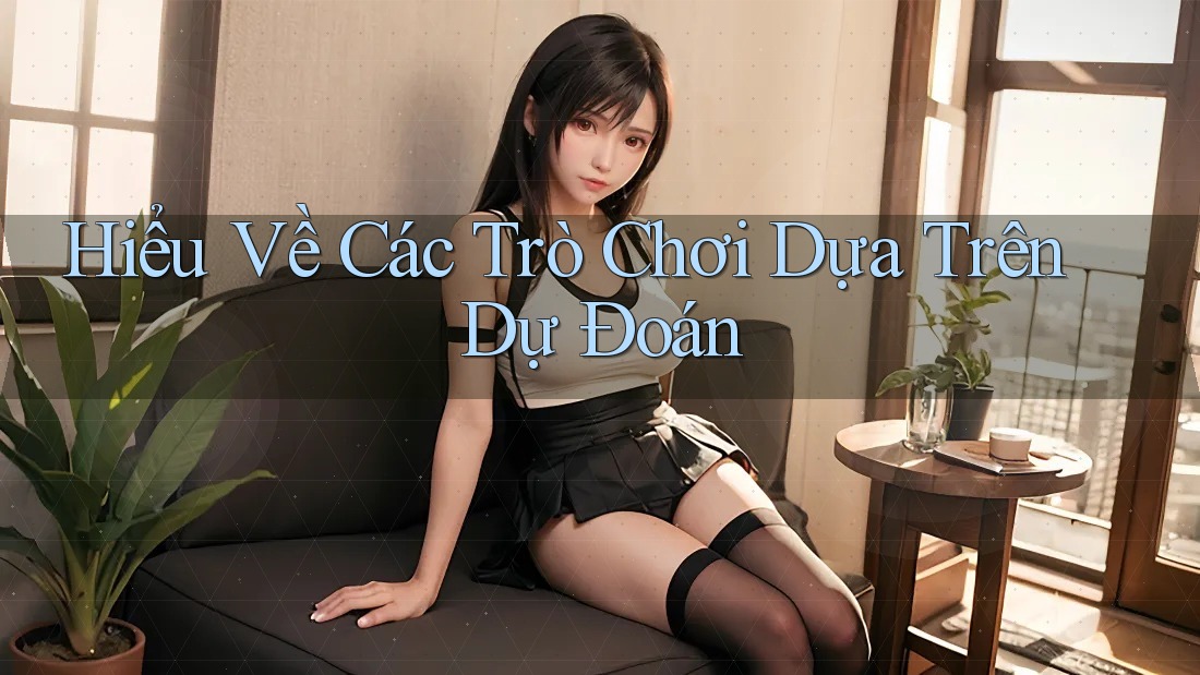Hiểu Về Các Trò Chơi Dựa Trên Dự Đoán Hiểu Về Các Trò Chơi Dựa Trên Dự Đoán